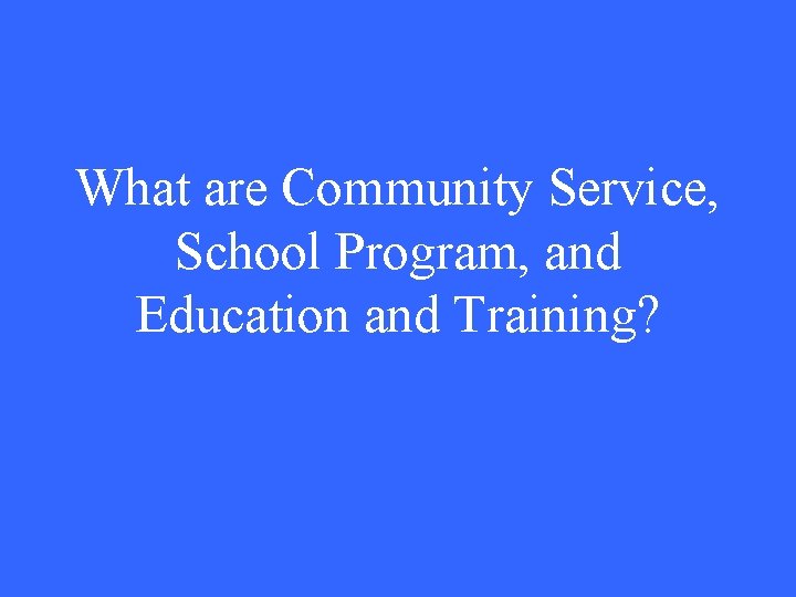 What are Community Service, School Program, and Education and Training? 