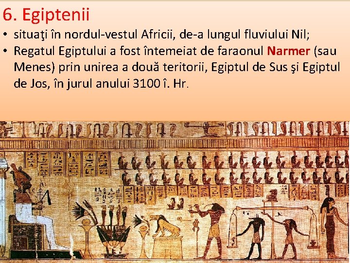 6. Egiptenii • situaţi în nordul-vestul Africii, de-a lungul fluviului Nil; • Regatul Egiptului
