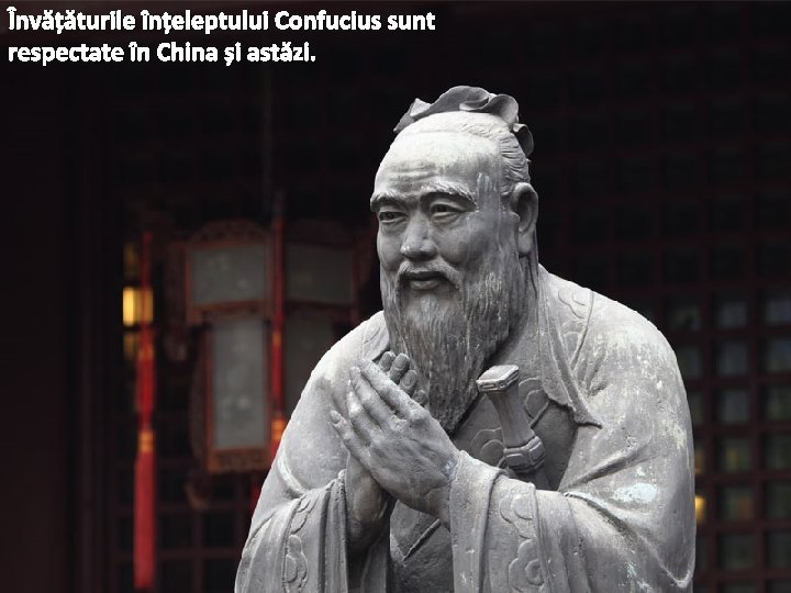 Învățăturile înțeleptului Confucius sunt respectate în China și astăzi. 