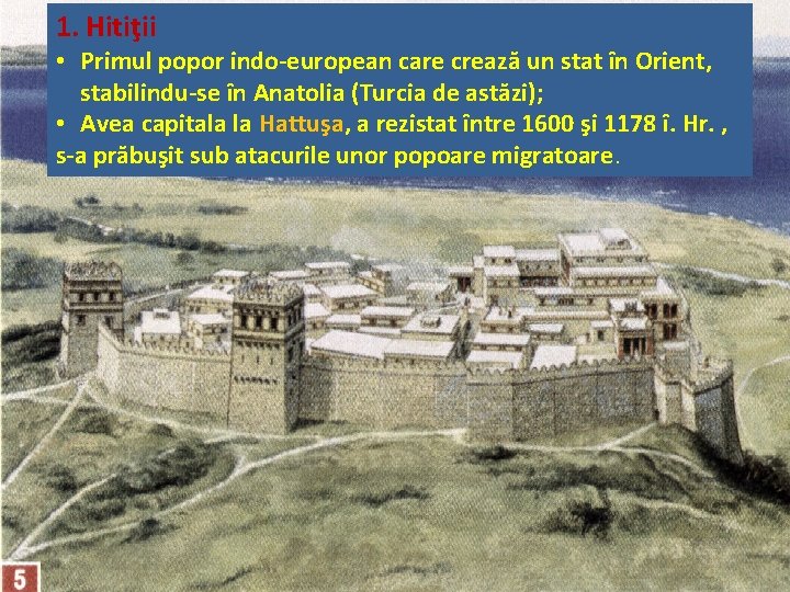 1. Hitiţii • Primul popor indo-european care crează un stat în Orient, stabilindu-se în