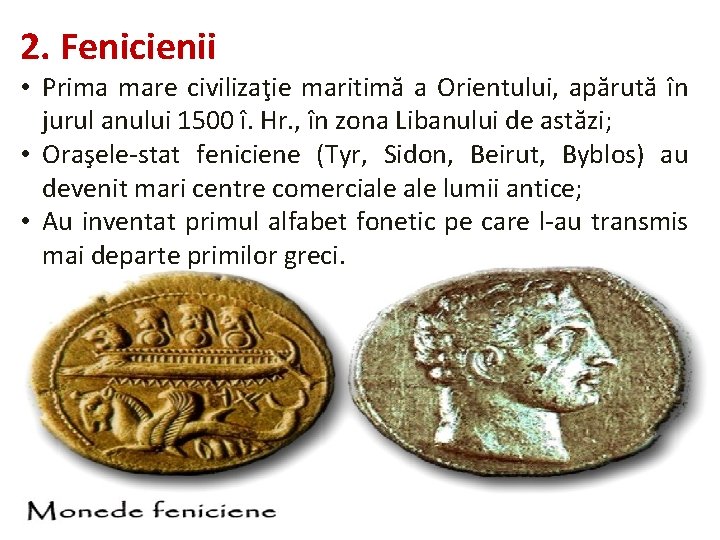 2. Fenicienii • Prima mare civilizaţie maritimă a Orientului, apărută în jurul anului 1500