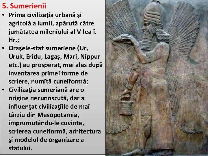 5. Sumerienii • Prima civilizaţia urbană şi agricolă a lumii, apărută către jumătatea mileniului