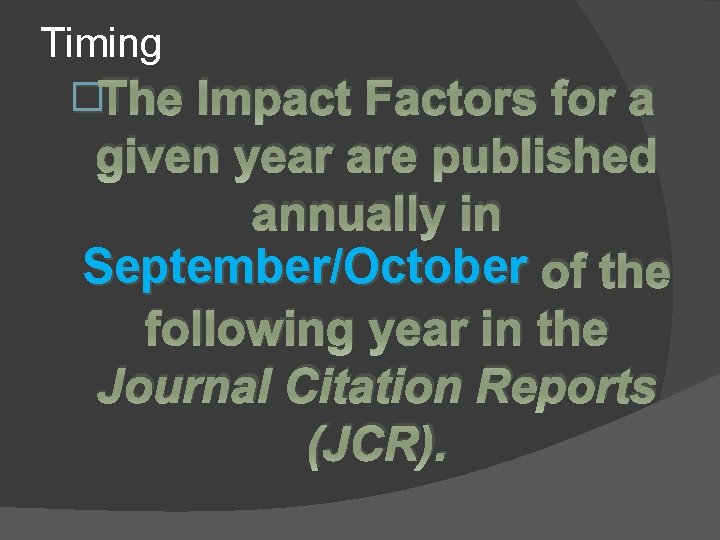 Timing �The Impact Factors for a given year are published annually in September/October of