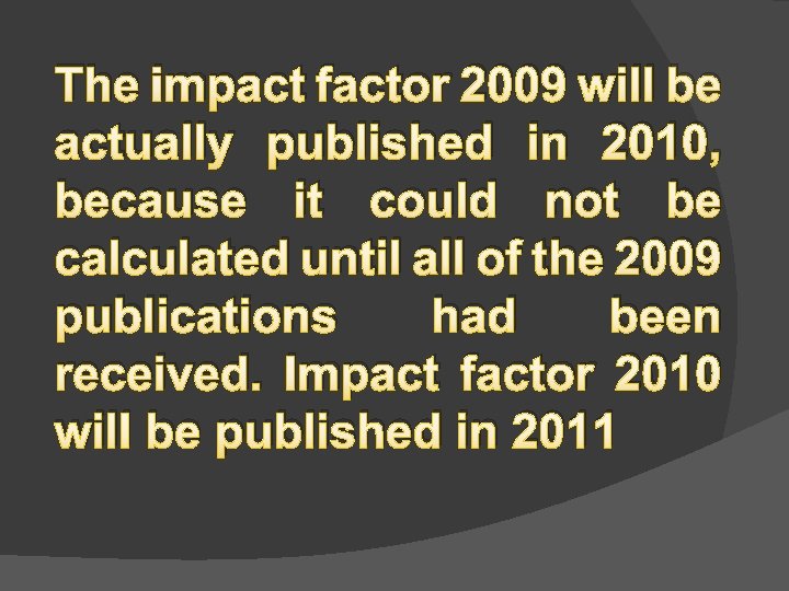 The impact factor 2009 will be actually published in 2010, because it could not