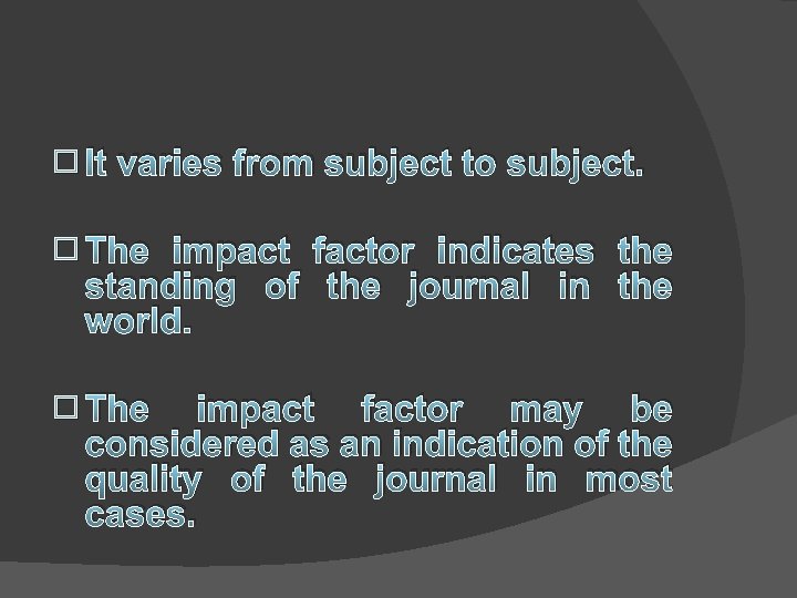 � It varies from subject to subject. � The impact factor indicates the standing