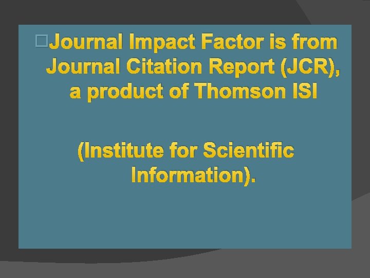 �Journal Impact Factor is from Journal Citation Report (JCR), a product of Thomson ISI