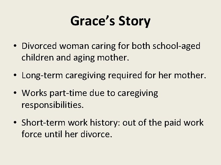 Grace’s Story • Divorced woman caring for both school-aged children and aging mother. •