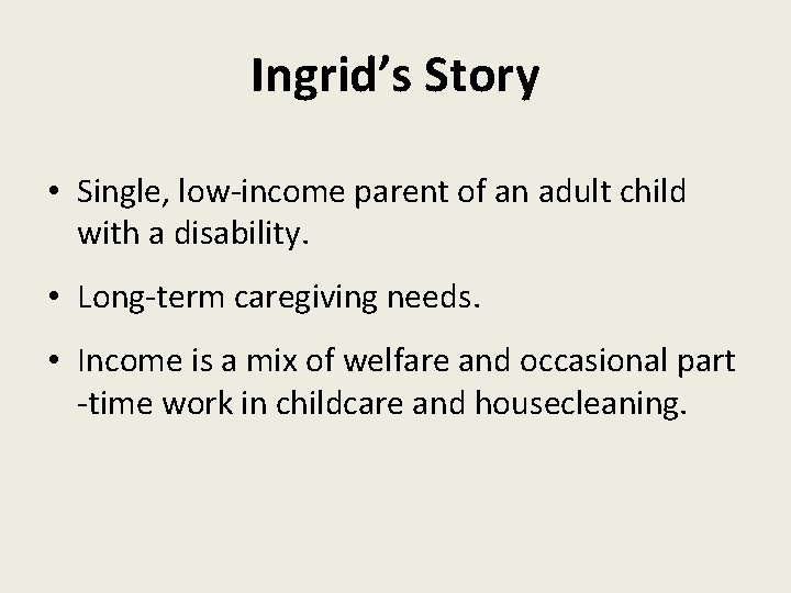 Ingrid’s Story • Single, low-income parent of an adult child with a disability. •