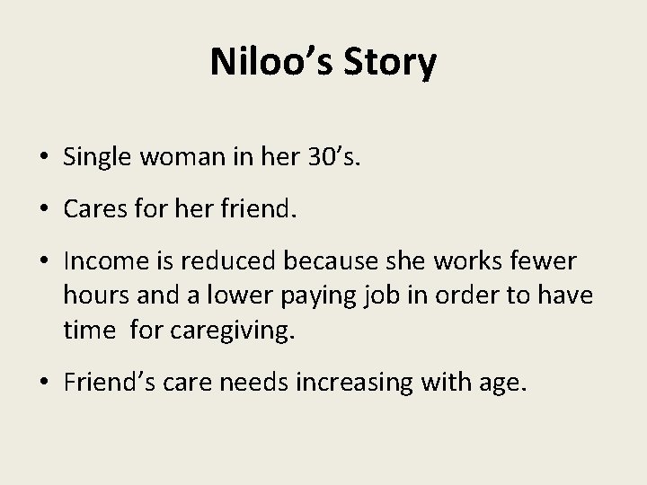 Niloo’s Story • Single woman in her 30’s. • Cares for her friend. •