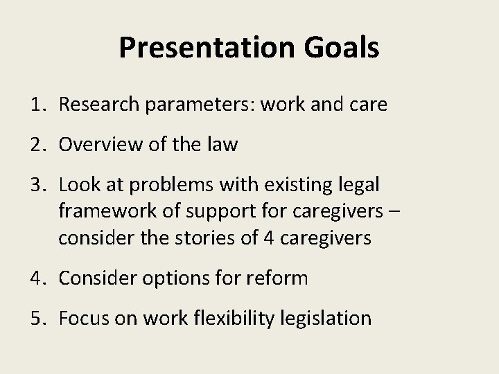 Presentation Goals 1. Research parameters: work and care 2. Overview of the law 3.