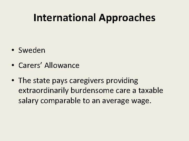 International Approaches • Sweden • Carers’ Allowance • The state pays caregivers providing extraordinarily