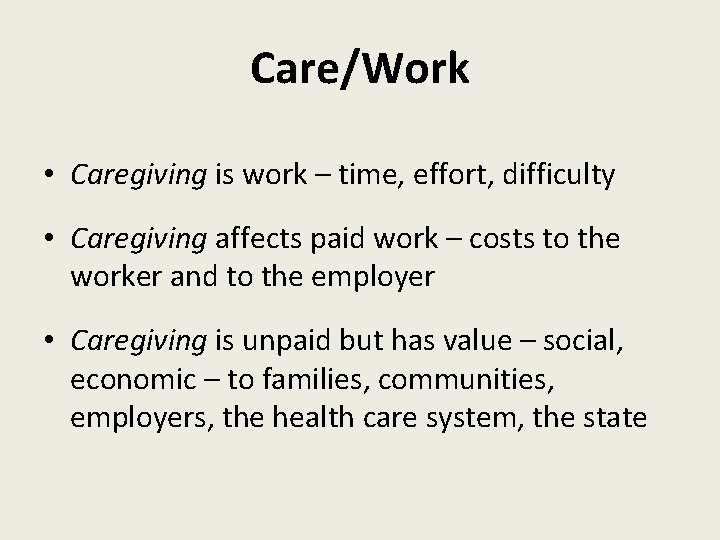 Care/Work • Caregiving is work – time, effort, difficulty • Caregiving affects paid work