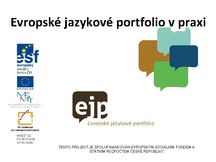 Evropské jazykové portfolio v praxi TENTO PROJEKT JE SPOLUFINANCOVÁN EVROPSKÝM SOCIÁLNÍM FONDEM A STÁTNÍM