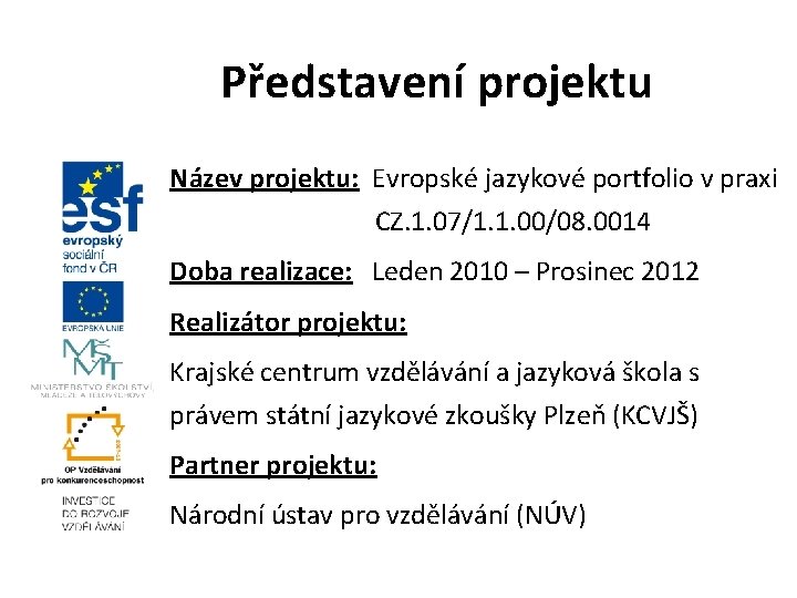 Představení projektu Název projektu: Evropské jazykové portfolio v praxi CZ. 1. 07/1. 1. 00/08.