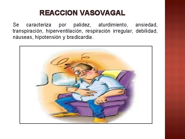 REACCION VASOVAGAL Se caracteriza por palidez, aturdimiento, ansiedad, transpiración, hiperventilación, respiración irregular, debilidad, náuseas,