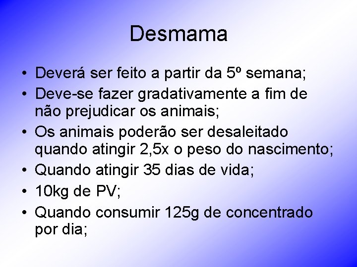 Desmama • Deverá ser feito a partir da 5º semana; • Deve-se fazer gradativamente