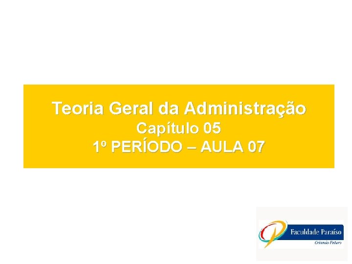 Teoria Geral da Administração Capítulo 05 1º PERÍODO – AULA 07 