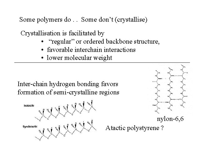 Some polymers do. . Some don’t (crystallise) Crystallisation is facilitated by • “regular” or Some polymers do. . Some don’t (crystallise) Crystallisation is facilitated by • “regular” or