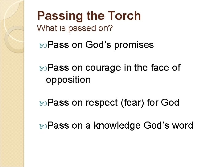 Passing the Torch What is passed on? Pass on God’s promises Pass on courage