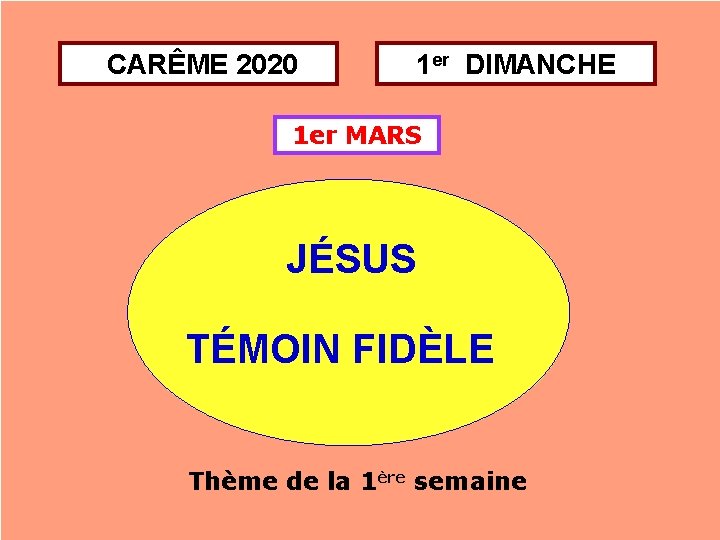 CARÊME 2020 1 er DIMANCHE 1 er MARS JÉSUS TÉMOIN FIDÈLE Thème de la