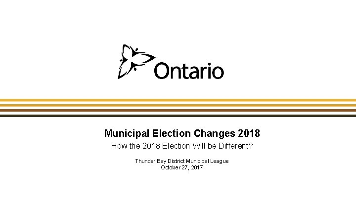 Municipal Election Changes 2018 How the 2018 Election Will be Different? Thunder Bay District