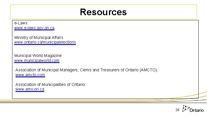 Resources e-Laws: www. e-laws. gov. on. ca Ministry of Municipal Affairs www. ontario. ca/municipalelections