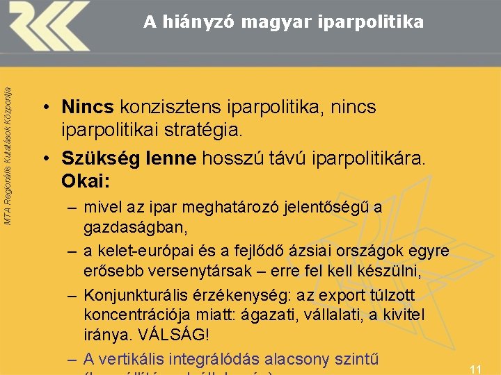 MTA Regionális Kutatások Központja A hiányzó magyar iparpolitika • Nincs konzisztens iparpolitika, nincs iparpolitikai