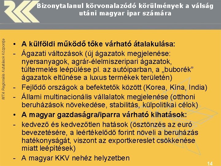 MTA Regionális Kutatások Központja Bizonytalanul körvonalazódó körülmények a válság utáni magyar ipar számára •