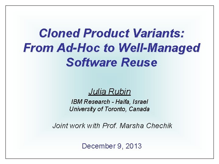 Cloned Product Variants: From Ad-Hoc to Well-Managed Software Reuse Julia Rubin IBM Research -