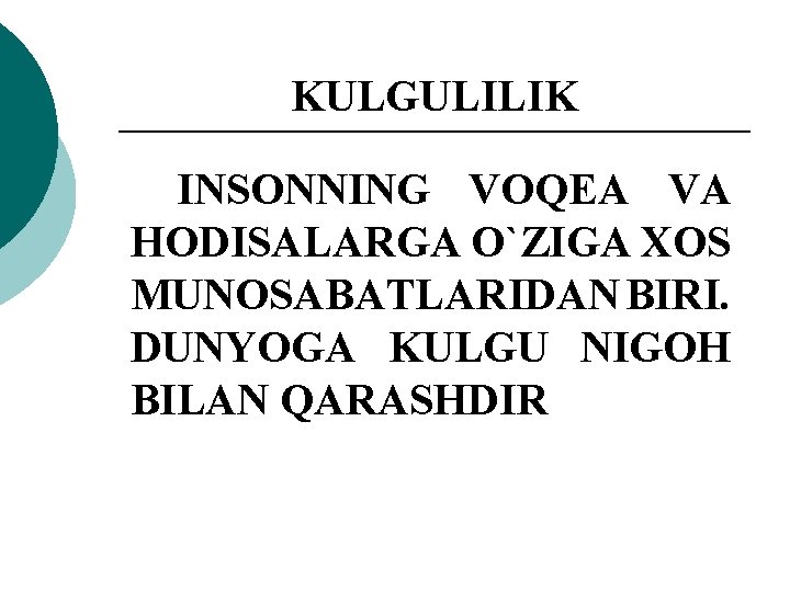 KULGULILIK INSONNING VOQEA VA HODISALARGA O`ZIGA XOS MUNOSABATLARIDAN BIRI. DUNYOGA KULGU NIGOH BILAN QARASHDIR