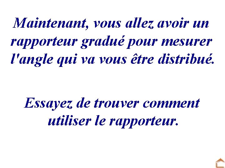 Maintenant, vous allez avoir un rapporteur gradué pour mesurer l'angle qui va vous être