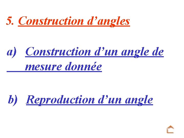 5. Construction d’angles a) Construction d’un angle de mesure donnée b) Reproduction d’un angle