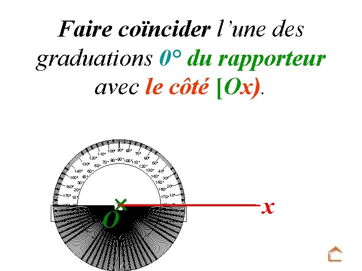 Faire coïncider l’une des graduations 0° du rapporteur avec le côté [Ox). 100° 90°