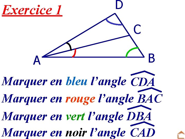 Exercice 1 D C A B Marquer en bleu l’angle CDA Marquer en rouge