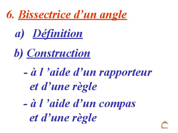 6. Bissectrice d’un angle a) Définition b) Construction - à l ’aide d’un rapporteur