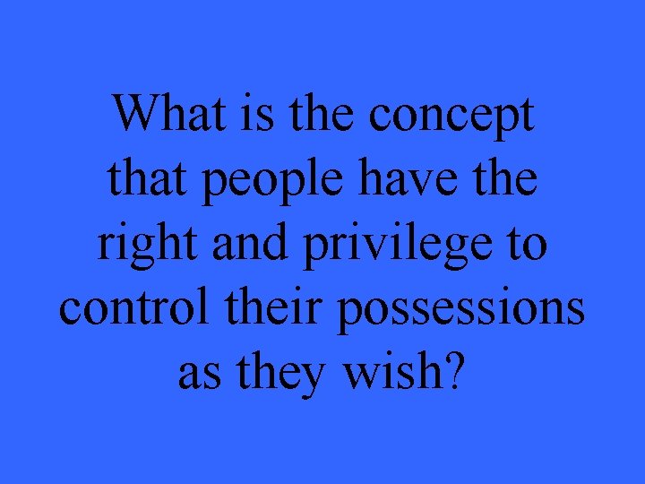 What is the concept that people have the right and privilege to control their