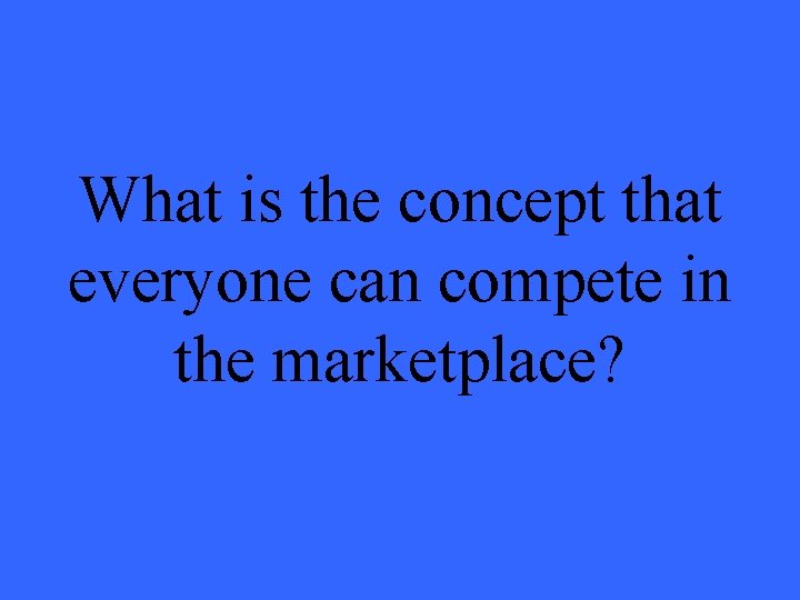 What is the concept that everyone can compete in the marketplace? 