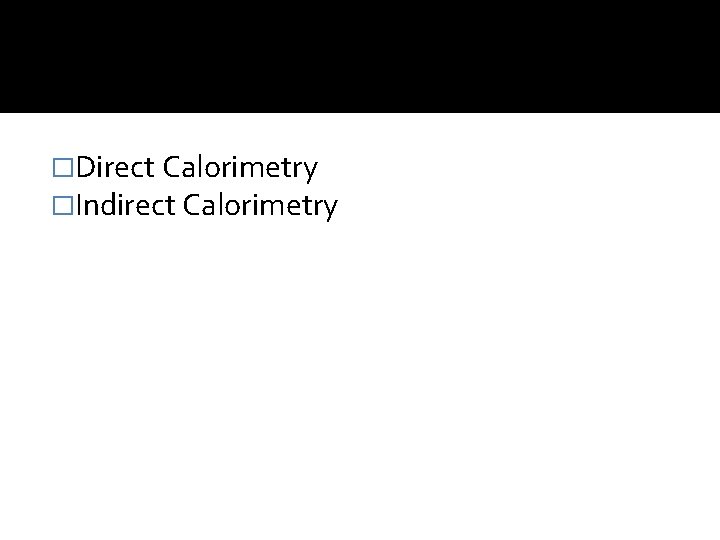 �Direct Calorimetry �Indirect Calorimetry 