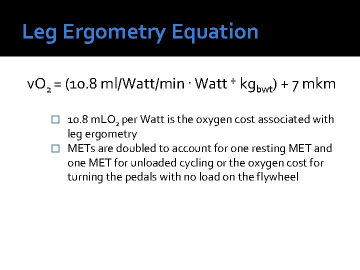 Leg Ergometry Equation v. O 2 = (10. 8 ml/Watt/min. Watt ÷ kgbwt) +