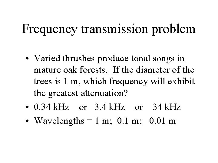 Frequency transmission problem • Varied thrushes produce tonal songs in mature oak forests. If