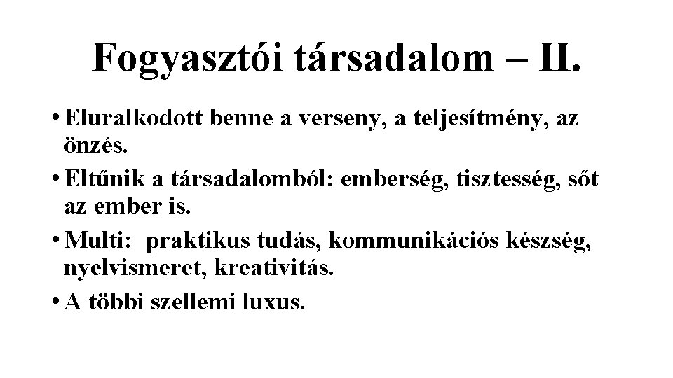 Fogyasztói társadalom – II. • Eluralkodott benne a verseny, a teljesítmény, az önzés. • Fogyasztói társadalom – II. • Eluralkodott benne a verseny, a teljesítmény, az önzés. •