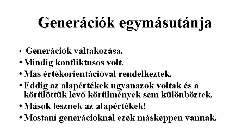 Generációk egymásutánja Generációk váltakozása. • Mindig konfliktusos volt. • Más értékorientációval rendelkeztek. • Eddig Generációk egymásutánja Generációk váltakozása. • Mindig konfliktusos volt. • Más értékorientációval rendelkeztek. • Eddig
