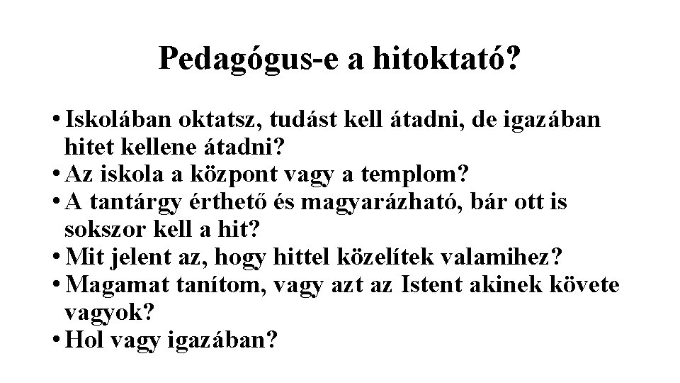 Pedagógus-e a hitoktató? • Iskolában oktatsz, tudást kell átadni, de igazában hitet kellene átadni? Pedagógus-e a hitoktató? • Iskolában oktatsz, tudást kell átadni, de igazában hitet kellene átadni?