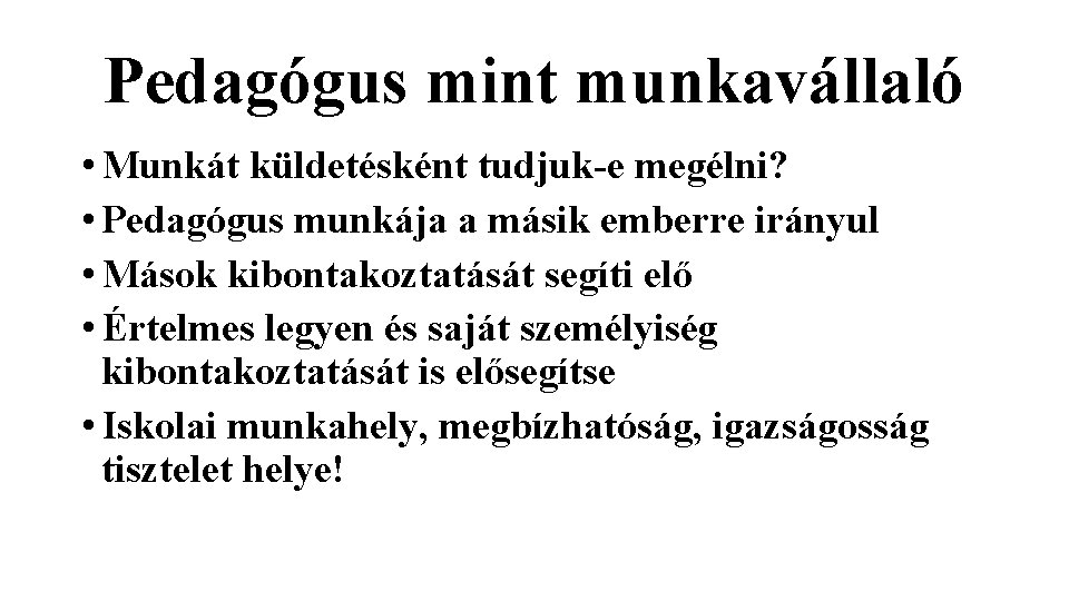 Pedagógus mint munkavállaló • Munkát küldetésként tudjuk-e megélni? • Pedagógus munkája a másik emberre Pedagógus mint munkavállaló • Munkát küldetésként tudjuk-e megélni? • Pedagógus munkája a másik emberre