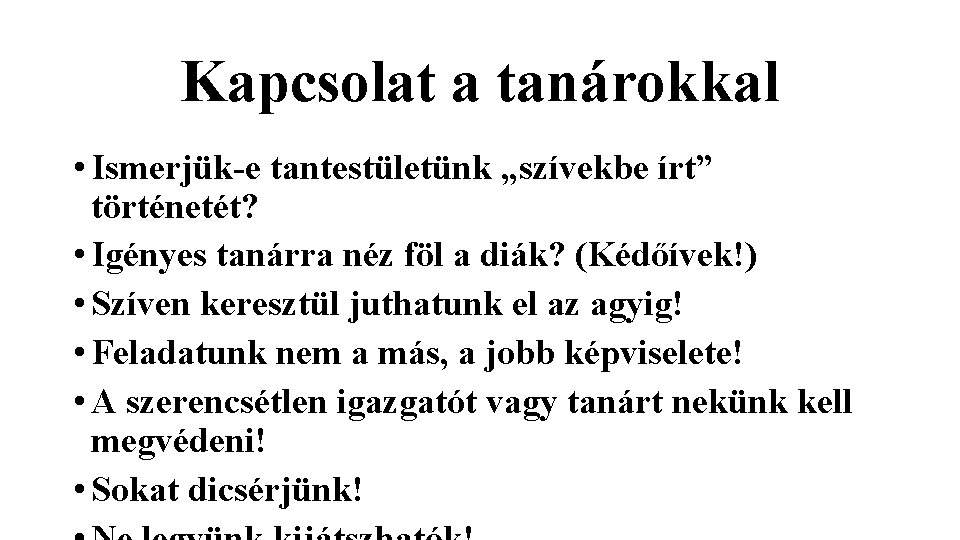 Kapcsolat a tanárokkal • Ismerjük-e tantestületünk „szívekbe írt” történetét? • Igényes tanárra néz föl Kapcsolat a tanárokkal • Ismerjük-e tantestületünk „szívekbe írt” történetét? • Igényes tanárra néz föl