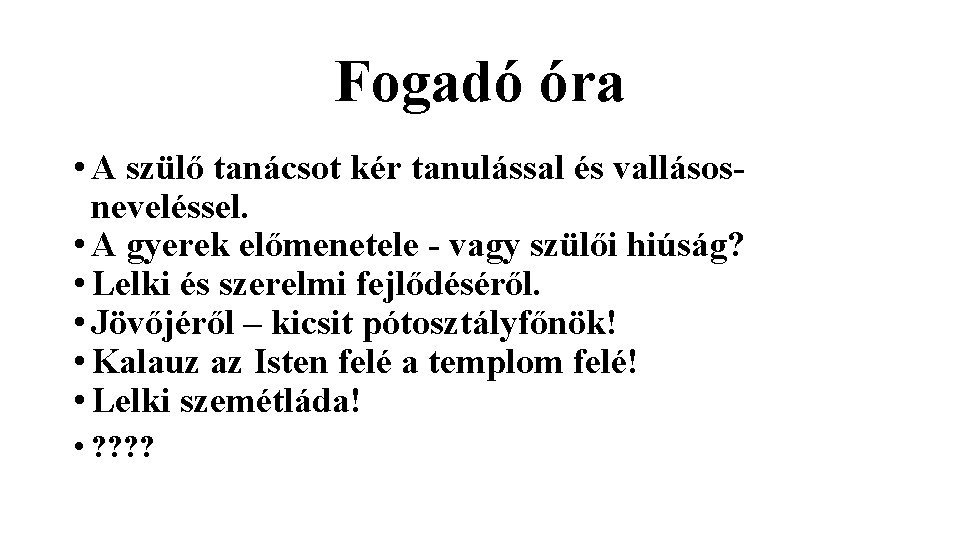 Fogadó óra • A szülő tanácsot kér tanulással és vallásosneveléssel. • A gyerek előmenetele Fogadó óra • A szülő tanácsot kér tanulással és vallásosneveléssel. • A gyerek előmenetele