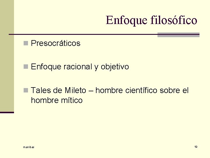 Enfoque filosófico n Presocráticos n Enfoque racional y objetivo n Tales de Mileto –