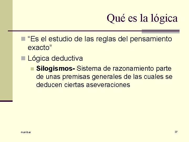 Qué es la lógica n “Es el estudio de las reglas del pensamiento exacto”