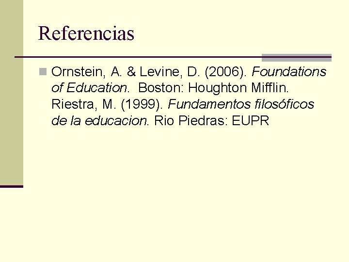 Referencias n Ornstein, A. & Levine, D. (2006). Foundations of Education. Boston: Houghton Mifflin.