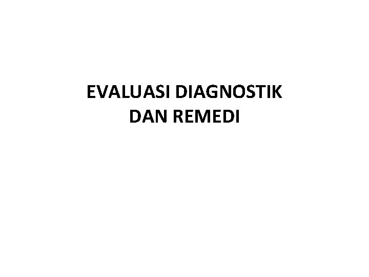 EVALUASI DIAGNOSTIK DAN REMEDI 